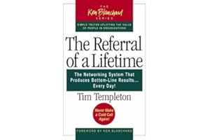 The Referral of a Lifetime: The Networking System That Produces Bottom-Line Results Every Day (The Ken Blanchard Series)