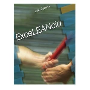 ExceLEANcia: Como llegar a la Excelencia empresarial aplicando los principios Lean (Spanish Edition)