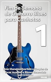 Livro Fim de Semana de Guitarra Blues para Canhotos 1: Uma Maneira Divertida e Simples de Tocar Acordes e Ritmos Essenciais