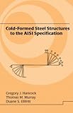 Cold-Formed Steel Structures to the AISI Specification, Hancock, Gregory J. and Murray, Thomas M., 0824792947