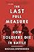 The Last Full Measure: How Soldiers Die in Battle by Michael Stephenson