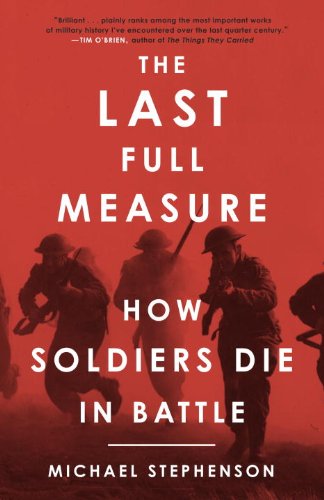 The Last Full Measure: How Soldiers Die in Battle by Michael Stephenson