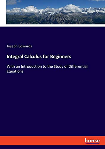 Integral Calculus for Beginners: With an Introduction to the Study of Differential Equations