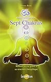 Guide pratique des Sept Chakras : Réussir sa vie grâce à sa structure énergétique by 