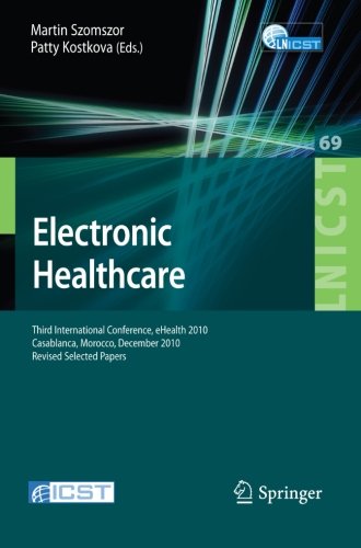 Download Electronic Healthcare: Third International Conference, eHealth 2010, Casablanca, Morocco, December 13-15, 2010, Revised Selected Papers (Lecture Notes ... and Telecommunications Engineering)