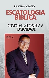 Livro ESCATOLOGIA BÍBLICA: Como Deus Classifica a Humanidade e a vida de Cristo Relacionada