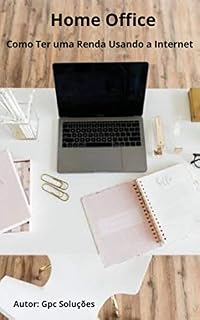 Livro Home Office: Como Ter Uma Renda Usando a Internet