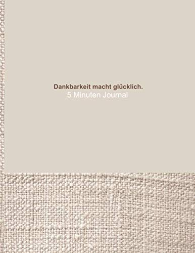 Dankbarkeit macht glücklich. – 5 Minuten Journal: Extra grosses Dankbarkeitstagebuch für Männer – 365 Tage voller Achtsamkeit und wertvoller Momente – … Fragen, Zitaten usw. (German Edition)
