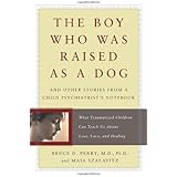 The Boy Who Was Raised As a Dog: And Other Stories from a Child Psychiatrist's Notebook: What Traumatized Children Can Teach