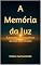 Livro A Memória da luz : A Jornada da consciência através dos séculos