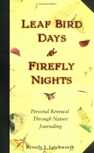 EBOOK Leaf Bird Days and Firefly Nights: Personal Renewal Through Nature Journaling W.O.R.D
