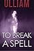 To Break a Spell by Ulliam