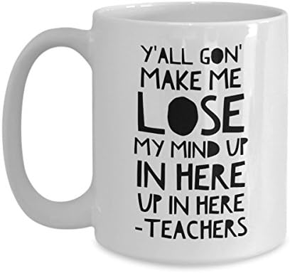 funny teacher mug "Y'all Gon' Make Me Lose My Mind" Men &amp; Women, Him or Her, Mom, Dad, Brother, Sister - Valentine’s Day, Boyfriend, Girlfriend, Husb