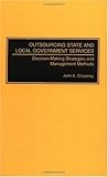 Outsourcing State and Local Government Services : Decision-Making Strategies and Management Methods, O'Looney, John A., 1567201695