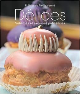 Amazon Fr Delices Sublimes Et Exquises Patisseries Sarramon Christian Herme Pierre Livres