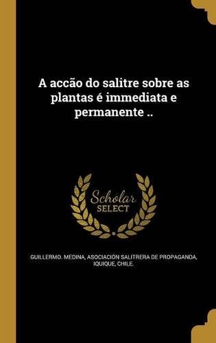 A accão do salitre sobre as plantas é immediata e permanente .. (Italian Edition)