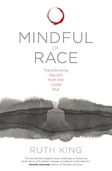 Mindful of Race: Transforming Racism from the Inside Out by [King, Ruth]
