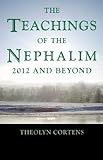 The Teachings of the Nephalim: 2012 and beyond by Theolyn Cortens