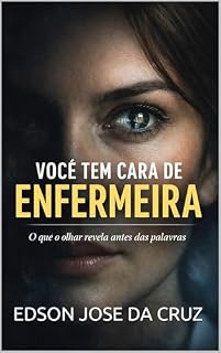 Livro VOCÊ TEM CARA DE ENFERMEIRA: O QUE O OLHAR REVELA ANTES DAS PALAVRAS