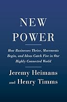 New Power: How Businesses Thrive, Movements Build, and Ideas Catch Fire in Our Hyperconnected World New Power: How Businesses Thrive, Movements Build, and Ideas Catch Fire in Our Hyperconnected World