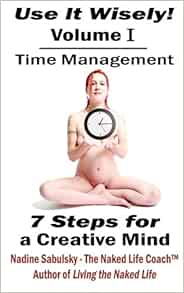 Use It Wisely Time Management 7 Steps For A Creative Mind Sabulsky Nadine 9781466279971 Amazon Com Books