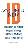 Acquiring New ID: How To Easily Use The Latest Technology To Drop Out, Start Over, And Get On With Your Life cover