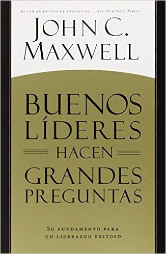 Buenos Lideres Hacen Grandes Preguntas Su Fundamento Para Un Liderazgo Exitoso Spanish Edition Maxwell John C 9781455548033 Amazon Com Books