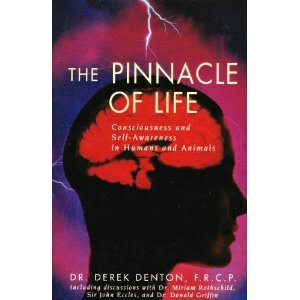 The Pinnacle of Life: Consciousness and Self-Awareness in Humans and Animals by Derek Denton