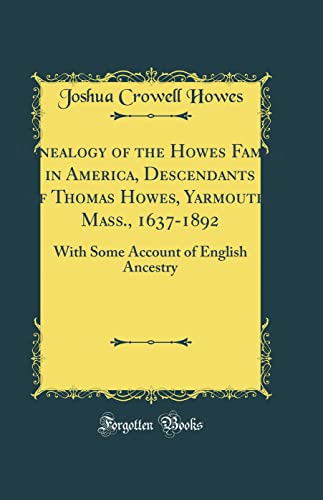 Genealogy of the Howes Family in America, Descendants of Thomas Howes, Yarmouth, Mass., 1637-1892: With Some Account of English Ancestry (Classic Reprint)