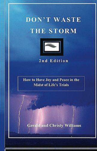 Don't Waste The Storm: How to Have Joy and Peace in the Midst of Life's Trials (Volume 2) by Christy Williams, Gerald Williams