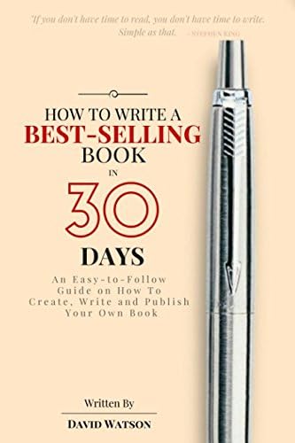 How to Write a Best-Selling Book in 30 Days: An Easy-to-Follow Guide on How To Create, Write and Publish Your Own Book
