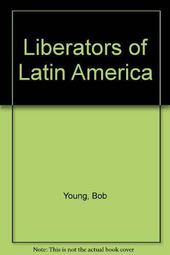 Liberators of Latin America by Bob Young, Jan Young