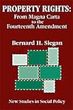 Property Rights : From Magna Carta to the Fourteenth Amendment, Siegan, Bernard H. and Siegan, Bernard, 0765807556