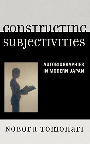 Constructing Subjectivities: Autobiographies in Modern Japan by Noboru Tomonari