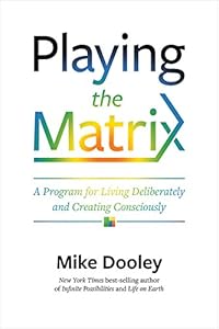 Playing the Matrix: A Program for Living Deliberately and Creating Consciously