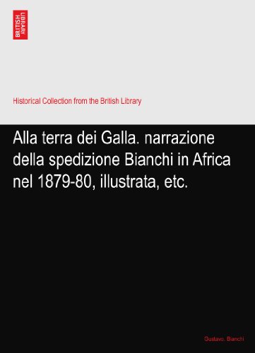 Alla terra dei Galla. narrazione della spedizione Bianchi in Africa nel 1879-80, illustrata, etc.