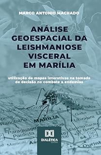 Livro Análise Geoespacial da Leishmaniose Visceral em Marília: utilização de mapas interativos na tomada de decisão no combate a endemias
