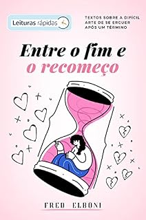 Livro Entre o fim e o recomeço [Leituras Rápidas]: textos sobre a difícil arte de se erguer após um término (Coleção Fred Elboni - Leituras Rápidas Livro 9)