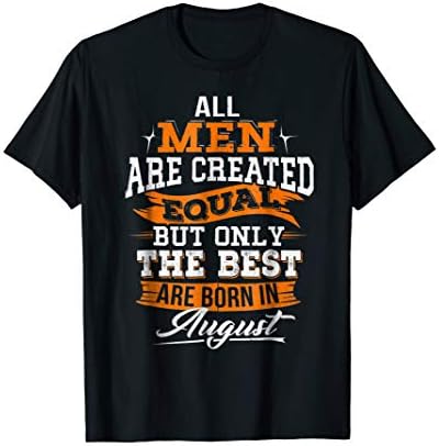 All Men Created Equal But The Best Born In August T-Shirt