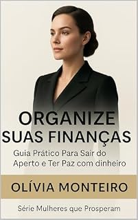 Livro ORGANIZE SUAS FINANÇAS: Guia Prático Para Sair do Aperto e Ter Paz com o Dinheiro (Mulheres que Prosperam)