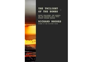 The Twilight of the Bombs: Recent Challenges, New Dangers, and the Prospects for a World Without Nuclear Weapons (The Making 