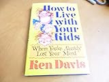 How to Live With Your Kids When You'Ve Already Lost Your Mind by