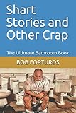 Shart Stories and Other Crap: The Ultimate Bathroom Book by 