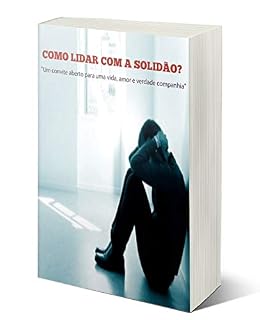 Livro Como Lidar com a Solidão?: "Um convite aberto para uma vida, amor e verdade companhia"