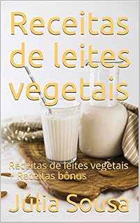 Livro Receitas de leites vegetais: Receitas de leites vegetais + Receitas bônus