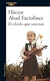 El olvido que seremos (Spanish Edition) by Héctor Abad Faciolince, Héctor Abad Faciolince