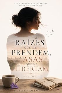 Livro As Raízes que Me Prendem, as Asas que Me Libertam: Um romance sobre o que herdamos, o que escolhemos carregar — e o que finalmente aprendemos a largar.