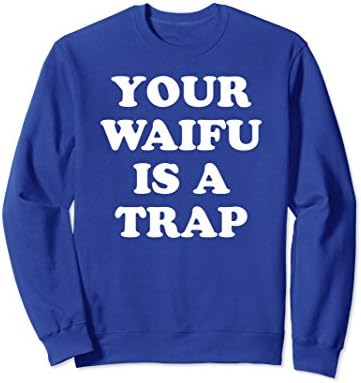 Unisex Your Waifu Is A Trap - Funny Otaku Anime Weeaboo Sweater Large Royal Blue