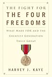The Fight for the Four Freedoms: What Made FDR and the Greatest Generation Truly Great