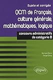 QCM de français, culture générale, mathématiques, logique : concours de catégorie B (CONCOURS ADMINISTRATIFS) by